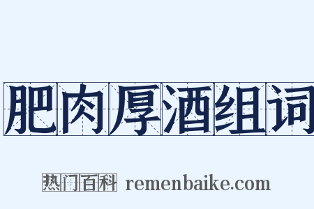 肥肉厚酒组词是什么意思的图片
